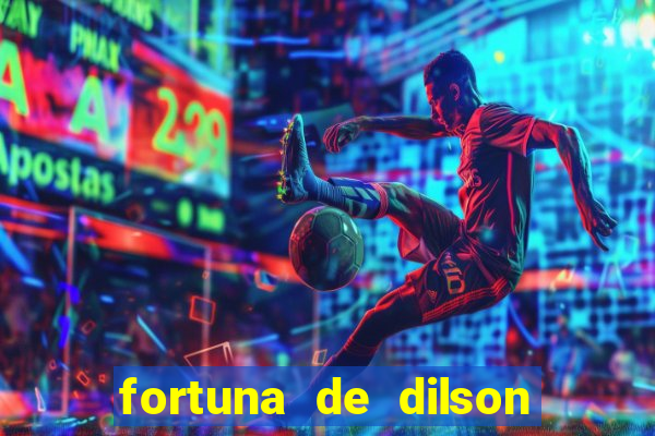 fortuna de dilson pereira da silva